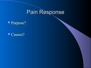 Pain ResponsePain Response
Purpose?
Causes?
 
