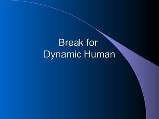 Break forBreak for
Dynamic HumanDynamic Human
 