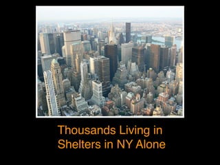 Thousands Living in!
Shelters in NY Alone
http://www.ﬂickr.com/photos/timpearcelosgatos/3558707152/in/photostream/
 