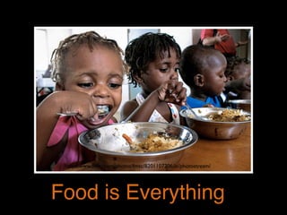 http://www.ﬂickr.com/photos/fmsc/8201107206/in/photostream/
Food is Everything
 