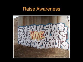 Raise Awareness
http://www.ﬂickr.com/photos/23359659@N05/8512495398/in/photostream/
 