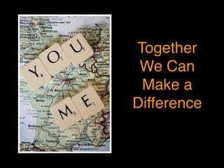 Together!
We Can!
Make a !
Difference
http://www.ﬂickr.com/photos/21560098@N06/5642711281/in/photostream/
 