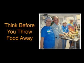 Think Before!
You Throw!
Food Away
http://www.ﬂickr.com/photos/fairfaxcounty/6716828815/in/photostream/
 