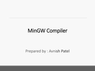 MinGW Compiler
Prepared by : Avnish Patel
 
