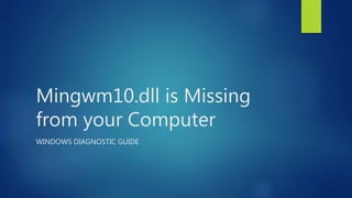 Mingwm10.dll is Missing
from your Computer
WINDOWS DIAGNOSTIC GUIDE
 