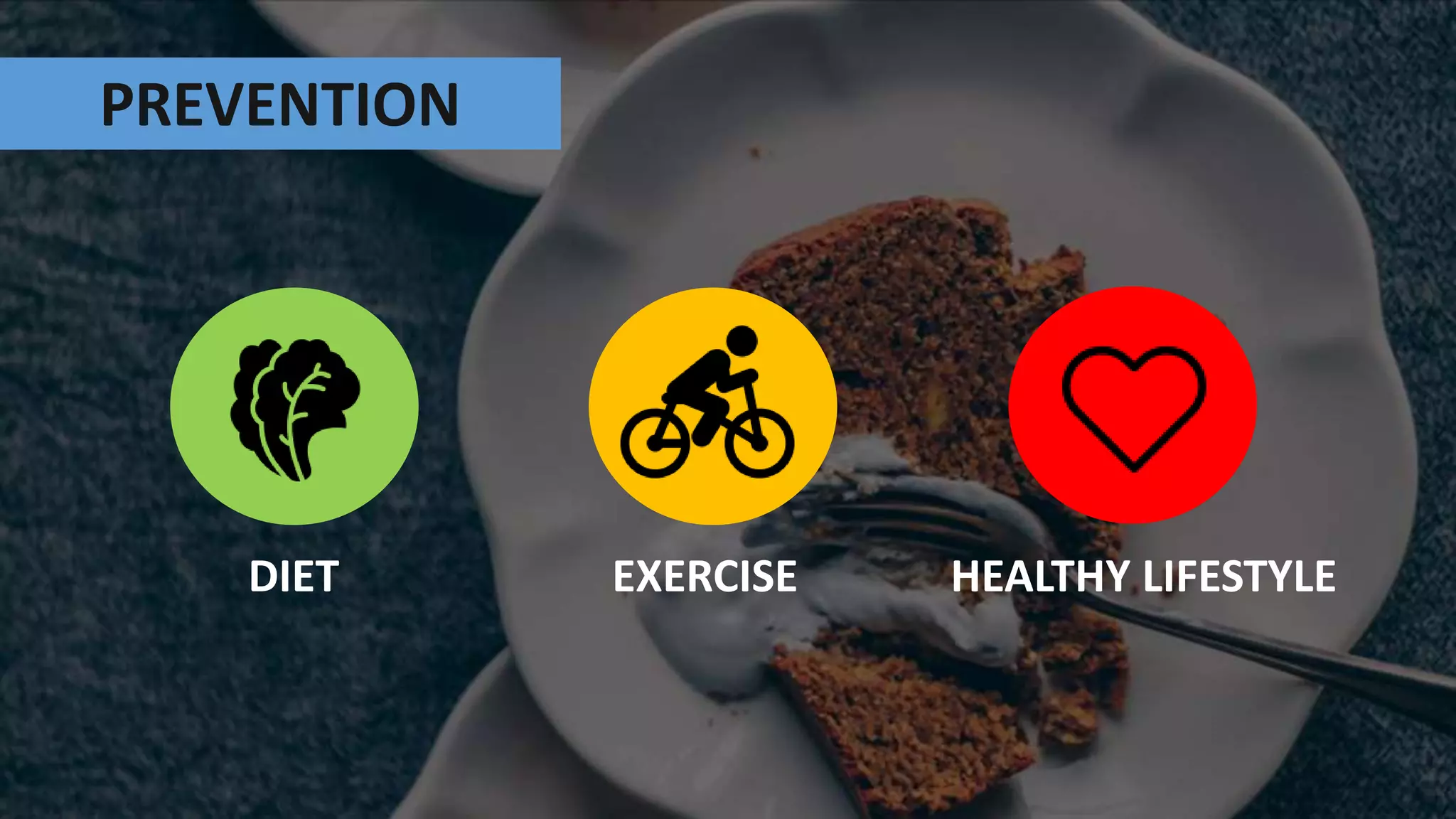 DIET EXERCISE HEALTHY LIFESTYLE
PREVENTION
 