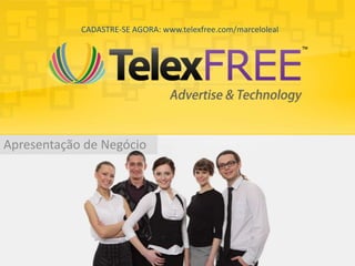 Apresentação de Negócio
CADASTRE-SE AGORA: www.telexfree.com/marceloleal
 