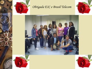 Obrigada EIC e Brasil Telecom   