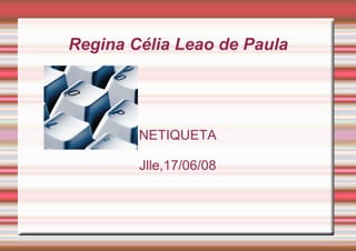 Regina Célia Leao de Paula ,[object Object],[object Object]