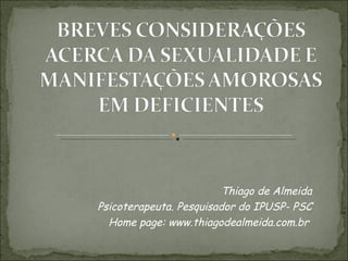 Thiago de Almeida Psicoterapeuta. Pesquisador do IPUSP- PSC Home page: www.thiagodealmeida.com.br  