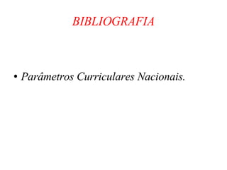 BIBLIOGRAFIA Parâmetros Curriculares Nacionais. 