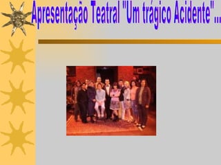 Apresentação Teatral "Um trágico Acidente"... 