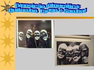 Exposição fotográfica:  Quilombo, Tango e Samba! 