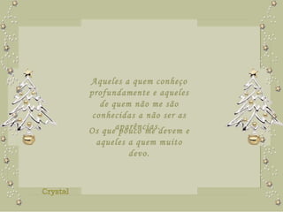 Aqueles a quem conheço profundamente e aqueles de quem não me são conhecidas a não ser as aparências.  Os que pouco me devem e aqueles a quem muito devo. 