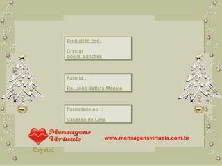 Produzido por : Crystal Soélis Sanches Autoria : Pe. João Batista Megale Formatado por : Vanessa de Lima www.mensagensvirtuais.com.br 
