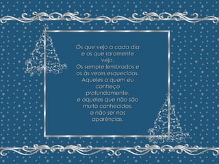Minha Árvore de Natal João Batista Megale  Repasse sem retirar os créditos Formatação: Maristela Ferreira Os que vejo a cada dia e os que raramente vejo. Os sempre lembrados e os às vezes esquecidos. Aqueles a quem eu conheço profundamente, e aqueles que não são muito conhecidos, a não ser nas aparências. 