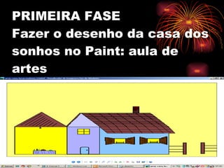PRIMEIRA FASE Fazer o desenho da casa dos sonhos no Paint: aula de artes  
