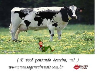 (  E  você  pensando  besteira,  né?  ) www.mensagensvirtuais.com.br 