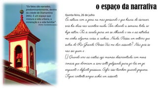 o espaço da narrativa“Os fatos são narrados,
predominantemente, dentro
da cidade de Diamantina
(MG). É um espaço que
mistura a vida urbana, a
mineração e a vida familiar”.
(fonte: mundoeducacao.)
Quinta-feira, 26 de julho
 