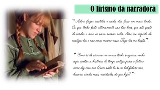 O lirismo da narradora
“
”
“
“
 