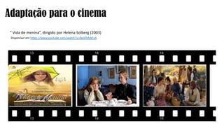 Adaptação para o cinema
“ Vida de menina”, dirigido por Helena Solberg (2003)
Disponível em https://www.youtube.com/watch?v=0pJZDAJkFyA
 