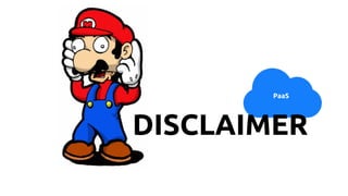 PaaS
DISCLAIMER
 