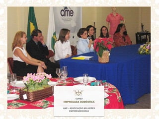 CURSO
EMPREGADA DOMÉSTICA
AME – ASSOCIAÇÃO MULHERES
EMPREENDEDORAS
 
