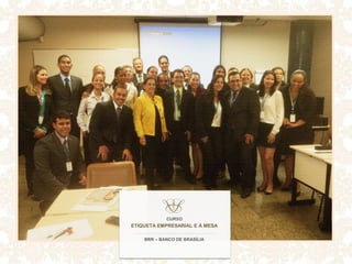 CURSO
ETIQUETA EMPRESARIAL E À MESA
BRR – BANCO DE BRASÍLIA
 