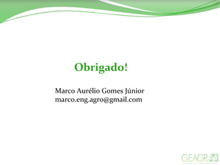 Obrigado!
Marco Aurélio Gomes Júnior
marco.eng.agro@gmail.com
 