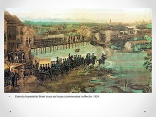• Exército Imperial do Brasil ataca as forças confederadas no Recife, 1824. 
 