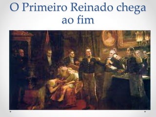O Primeiro Reinado chega 
ao fim 
 