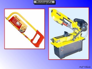Profº Villardo
MetalografiaMetalografiaMetalografiaMetalografia
 