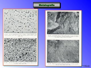 Profº Villardo
MetalografiaMetalografiaMetalografiaMetalografia
 