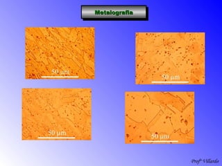 Profº Villardo
MetalografiaMetalografiaMetalografiaMetalografia
 