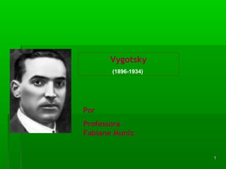 11 
Vygotsky 
(1896-1934) 
Por 
Professora 
Fabiane Muniz 
 