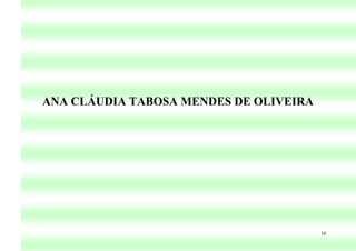 ANA CLÁUDIA TABOSA MENDES DE OLIVEIRA

             aclaudia@pe.senai.br
          claudinhafia@hotmail.com
              Fone: 81 9161 6831




                                        16
 