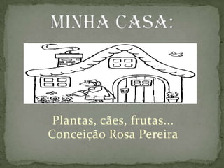 Minha casa: Plantas, cães, frutas... Conceição Rosa Pereira 