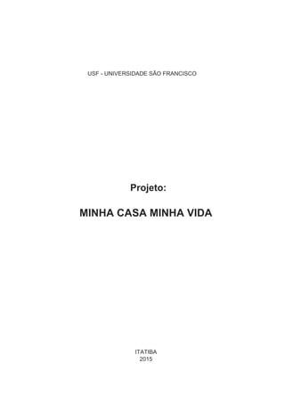 USF - UNIVERSIDADE SÃO FRANCISCO
Projeto:
MINHA CASA MINHA VIDA
ITATIBA
2015
 