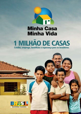 1 milhão de casas
crédito, emprego, benefícios e esperança para os brasileiros.




                                                                
 