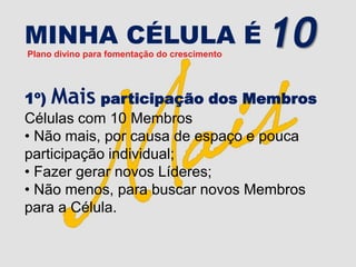 MINHA CÉLULA É
Plano divino para fomentação do crescimento
                                              10
1º) Mais parti...
