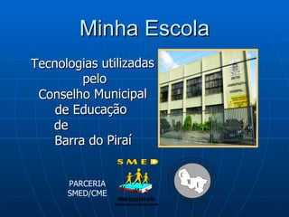 Minha Escola Tecnologias utilizadas  pelo Conselho Municipal de Educação  de  Barra do Piraí PARCERIA SMED/CME 