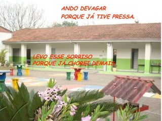 ANDO DEVAGAR PORQUE JÁ TIVE PRESSA . LEVO ESSE SORRISO PORQUE JÁ CHOREI DEMAIS 