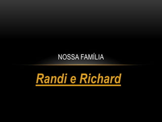 NOSSA FAMÍLIA


Randi e Richard
 