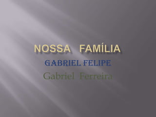 Gabriel Felipe
Gabriel Ferreira
 