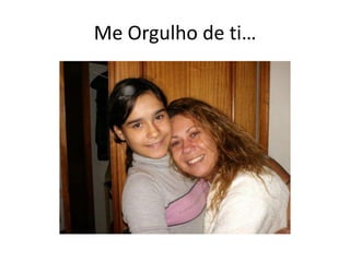 Me Orgulho de ti…
 