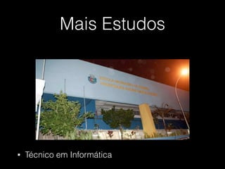 Mais Estudos
• Técnico em Informática
 