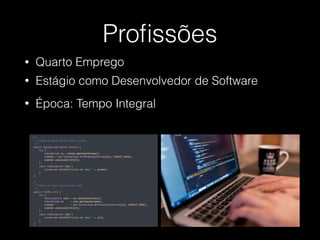 Proﬁssões
• Estágio como Desenvolvedor de Software
• Quarto Emprego
• Época: Tempo Integral
 