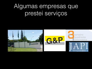 Algumas empresas que
prestei serviços
 