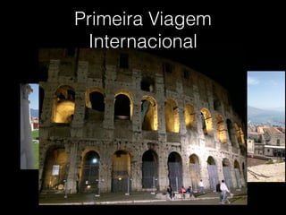 Primeira Viagem
Internacional
 