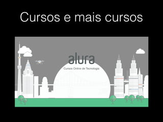 Cursos e mais cursos
 
